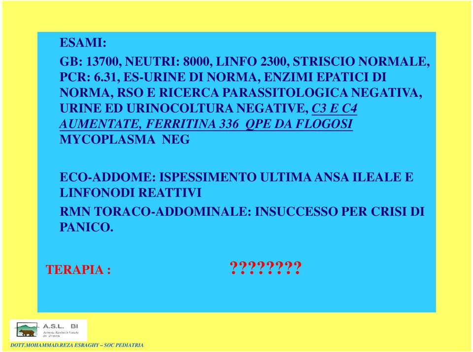 URINOCOLTURA NEGATIVE, C3 E C4 AUMENTATE, FERRITINA 336 QPE DA FLOGOSI MYCOPLASMA NEG ECO-ADDOME: