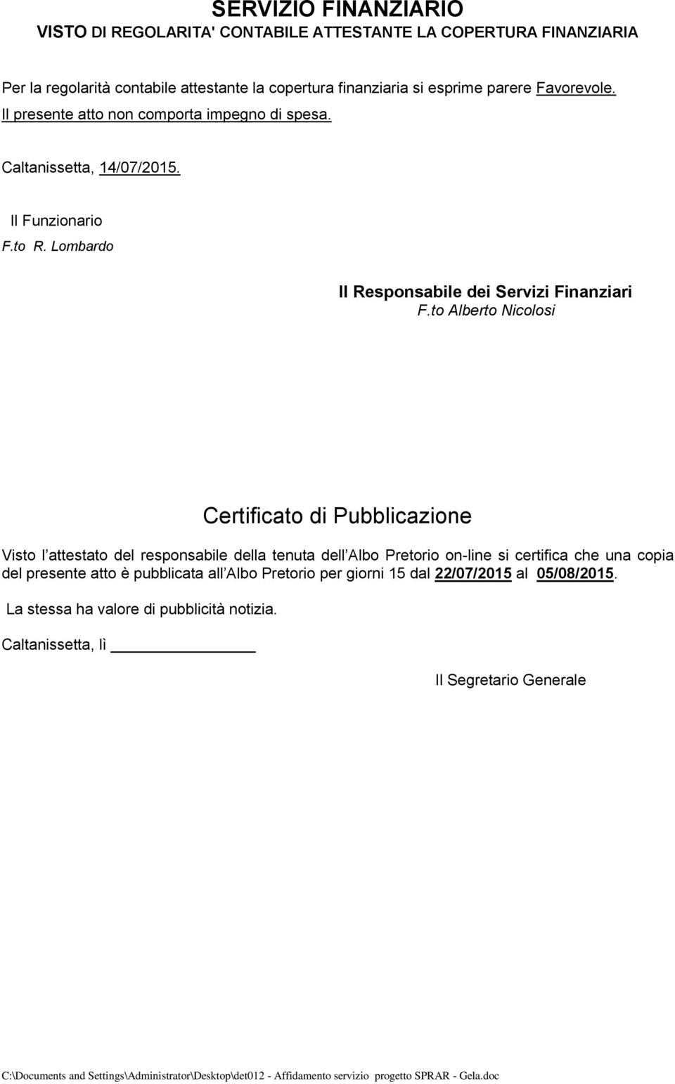 to Alberto Nicolosi Certificato di Pubblicazione Visto l attestato del responsabile della tenuta dell Albo Pretorio on-line si certifica che una copia del presente atto è pubblicata all Albo
