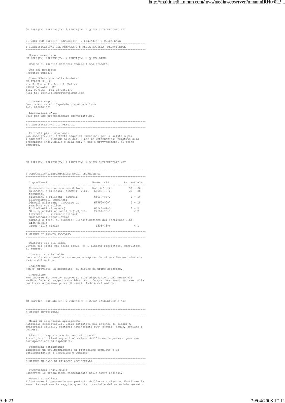 identificazione: vedere lista prodotti Uso del prodotto Prodotto dentale Identificazione della Societa' 3M ITALIA S.p.A. Via S. Bovio 3 - Loc. S. Felice 20090 Segrate - MI Tel.