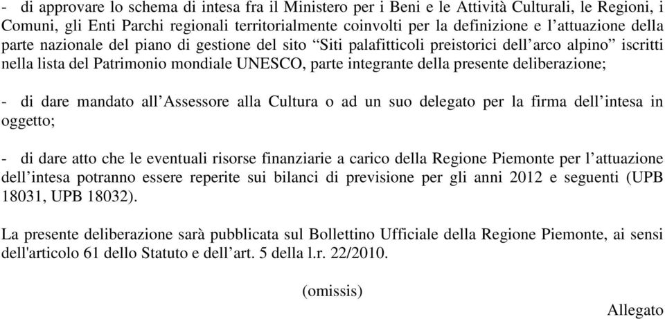 deliberazione; - di dare mandato all Assessore alla Cultura o ad un suo delegato per la firma dell intesa in oggetto; - di dare atto che le eventuali risorse finanziarie a carico della Regione