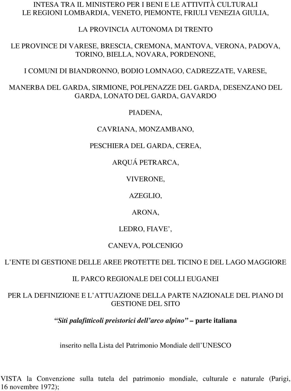 DEL GARDA, GAVARDO PIADENA, CAVRIANA, MONZAMBANO, PESCHIERA DEL GARDA, CEREA, ARQUÁ PETRARCA, VIVERONE, AZEGLIO, ARONA, LEDRO, FIAVE, CANEVA, POLCENIGO L ENTE DI GESTIONE DELLE AREE PROTETTE DEL