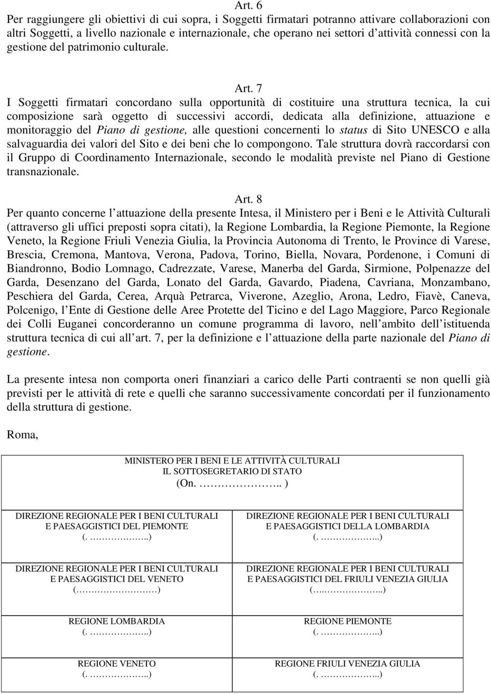 7 I Soggetti firmatari concordano sulla opportunità di costituire una struttura tecnica, la cui composizione sarà oggetto di successivi accordi, dedicata alla definizione, attuazione e monitoraggio