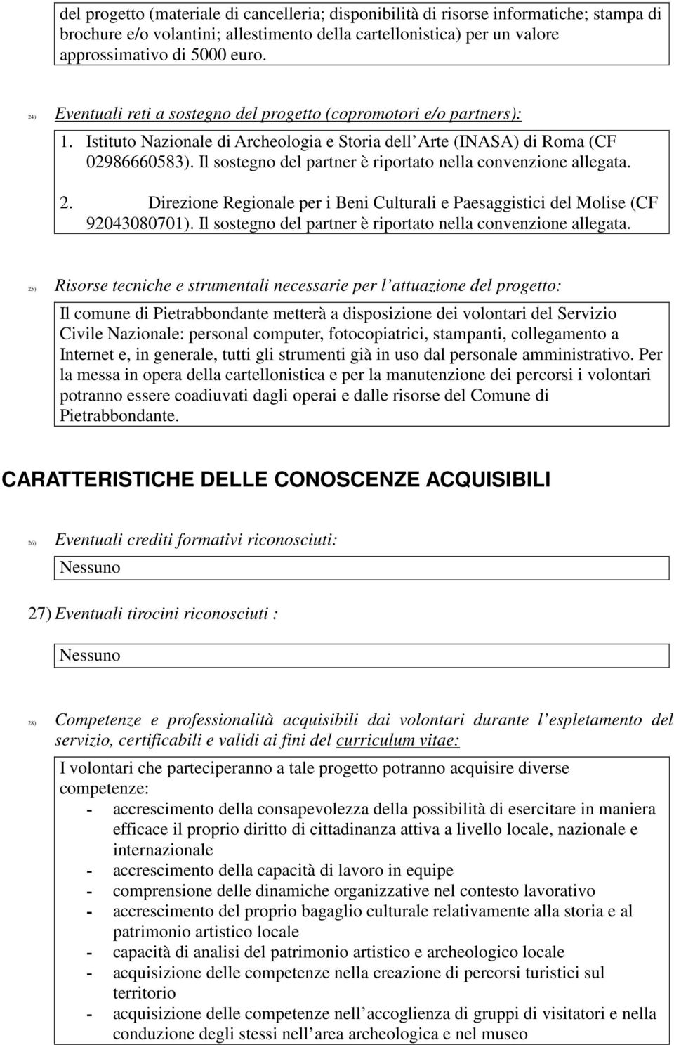 Il sostegno del partner è riportato nella convenzione allegata. 2. Direzione Regionale per i Beni Culturali e Paesaggistici del Molise (CF 92043080701).