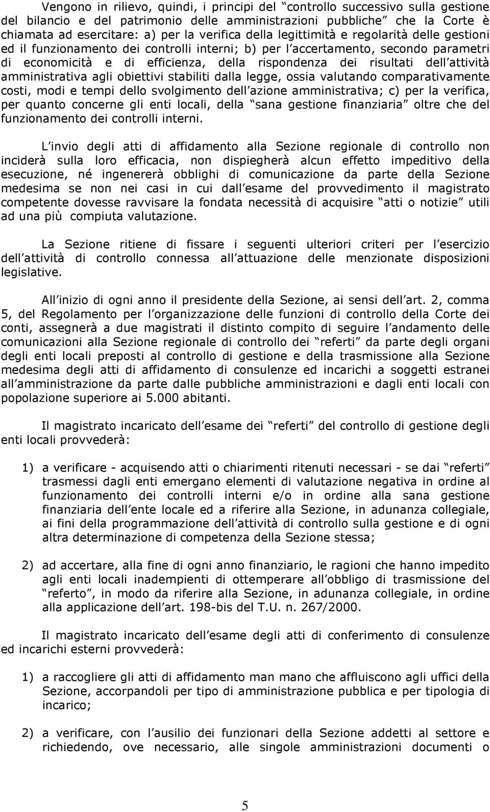 attività amministrativa agli obiettivi stabiliti dalla legge, ossia valutando comparativamente costi, modi e tempi dello svolgimento dell azione amministrativa; c) per la verifica, per quanto