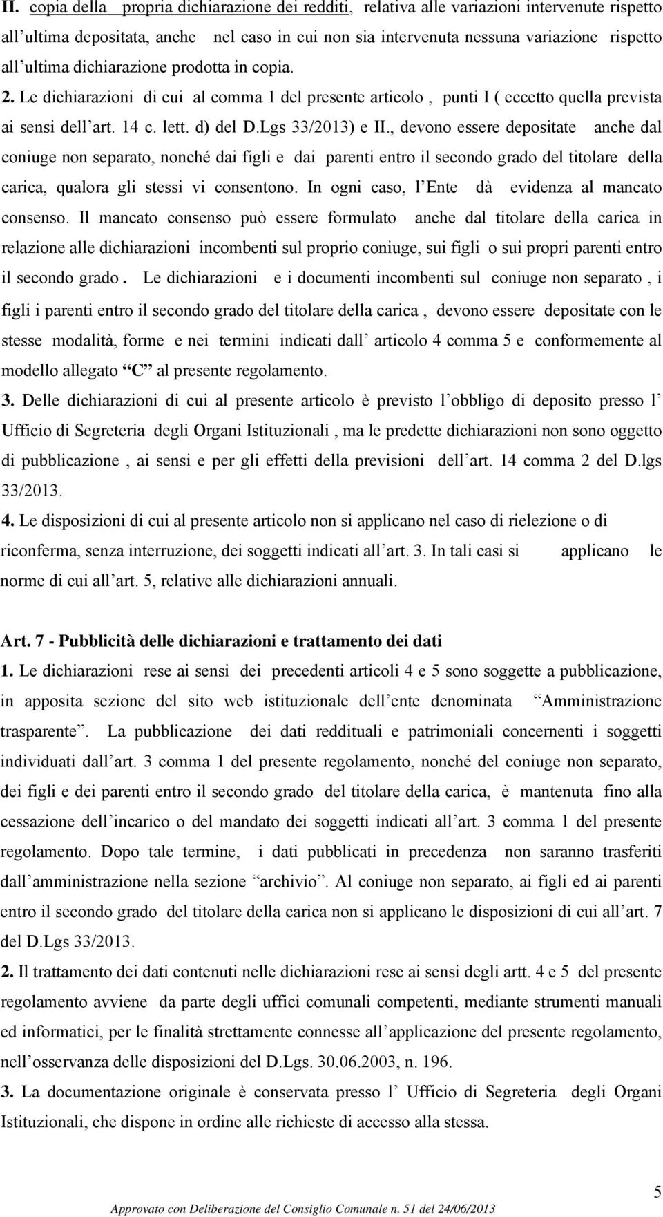 , devono essere depositate anche dal coniuge non separato, nonché dai figli e dai parenti entro il secondo grado del titolare della carica, qualora gli stessi vi consentono.