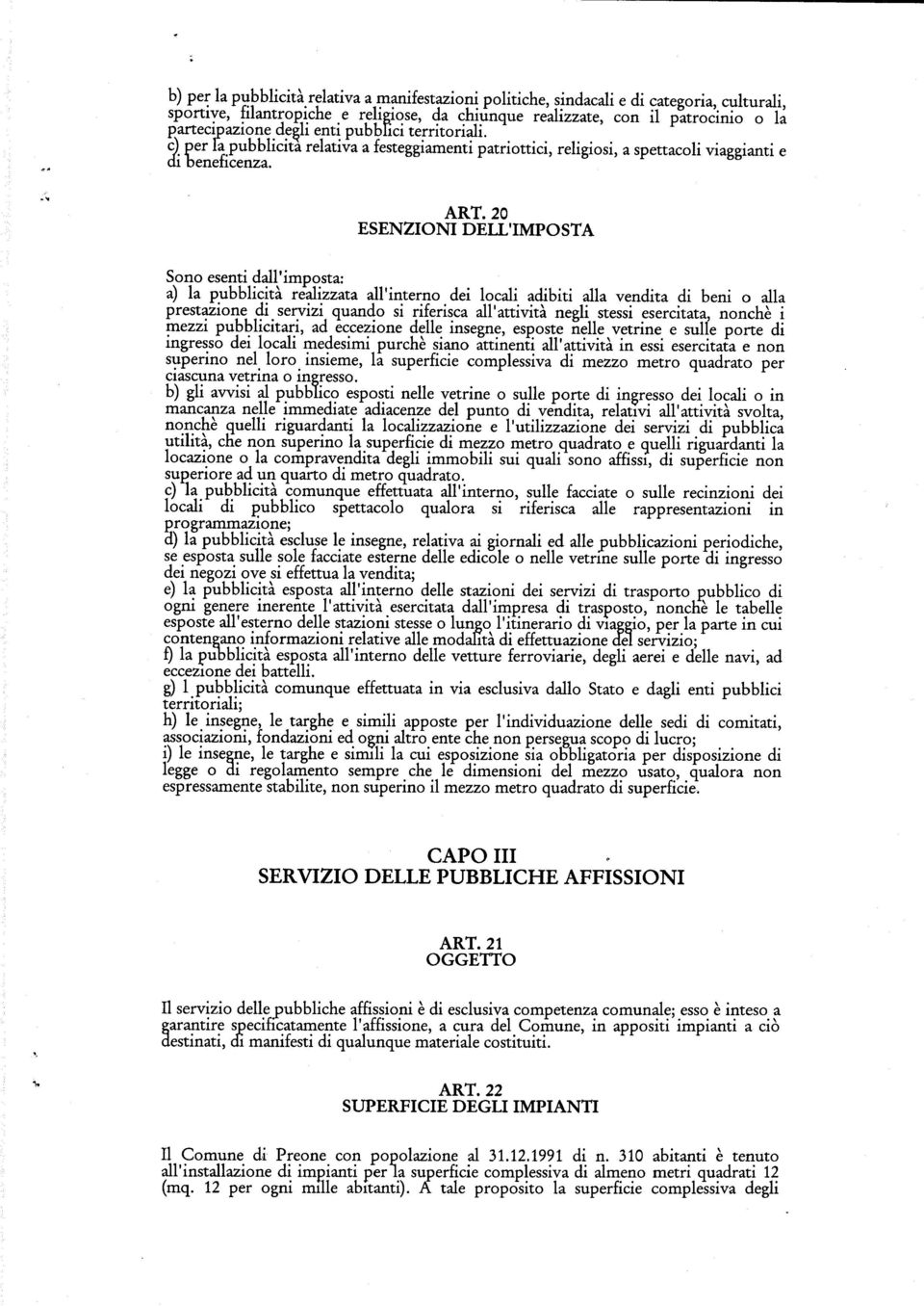 20 ESENZIONI DELL'IMPOSTA Sono esenti dall'imposta: a) la pubblicità realizzata all'interno dei locali adibiti alla vendita di beni o alla prestazione di servizi quando si riferisca all'attività