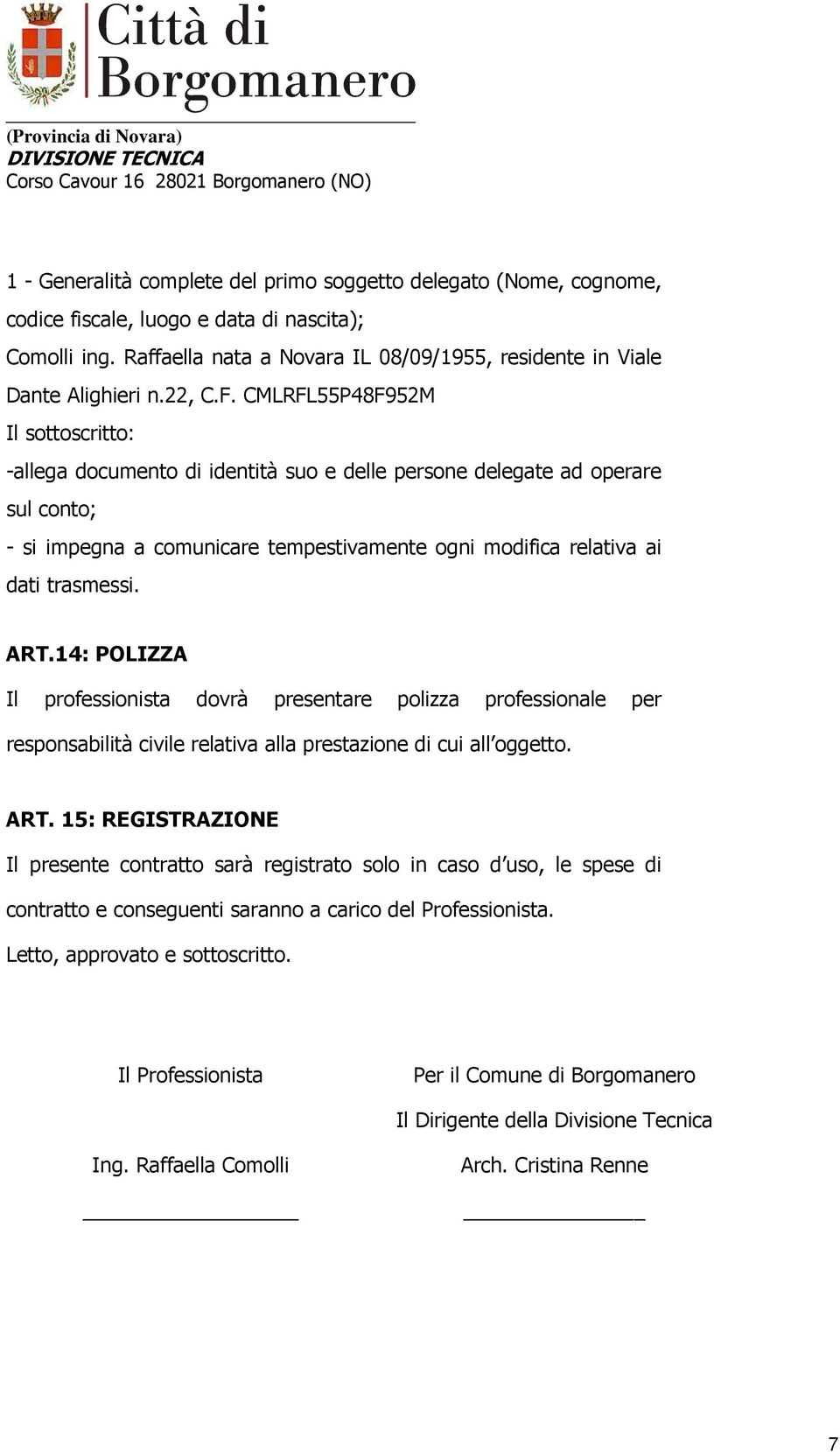 CMLRFL55P48F952M Il sottoscritto: -allega documento di identità suo e delle persone delegate ad operare sul conto; - si impegna a comunicare tempestivamente ogni modifica relativa ai dati trasmessi.