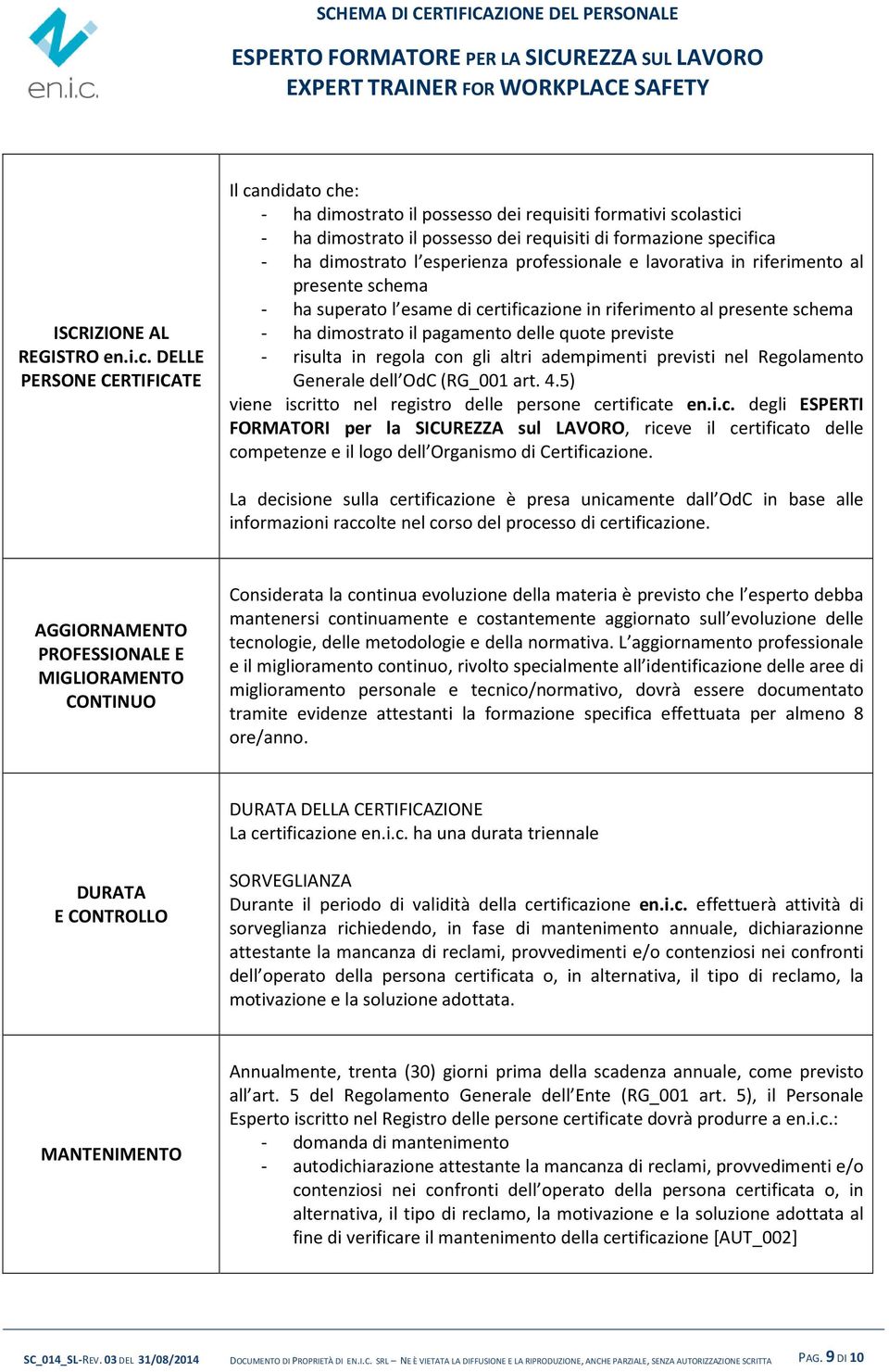 esperienza professionale e lavorativa in riferimento al presente schema - ha superato l esame di certificazione in riferimento al presente schema - ha dimostrato il pagamento delle quote previste -