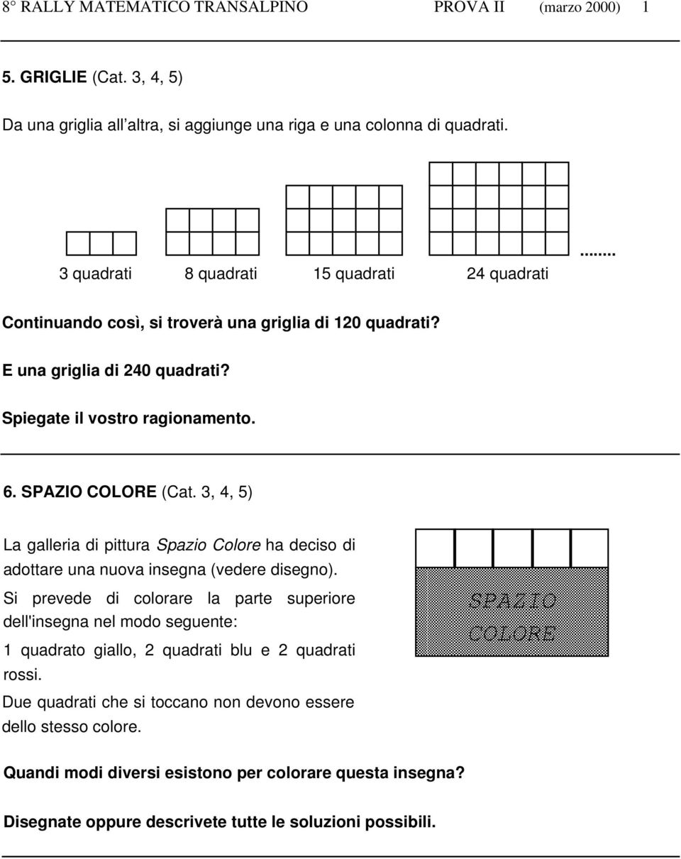 3, 4, 5) La galleria di pittura Spazio Colore ha deciso di adottare una nuova insegna (vedere disegno).