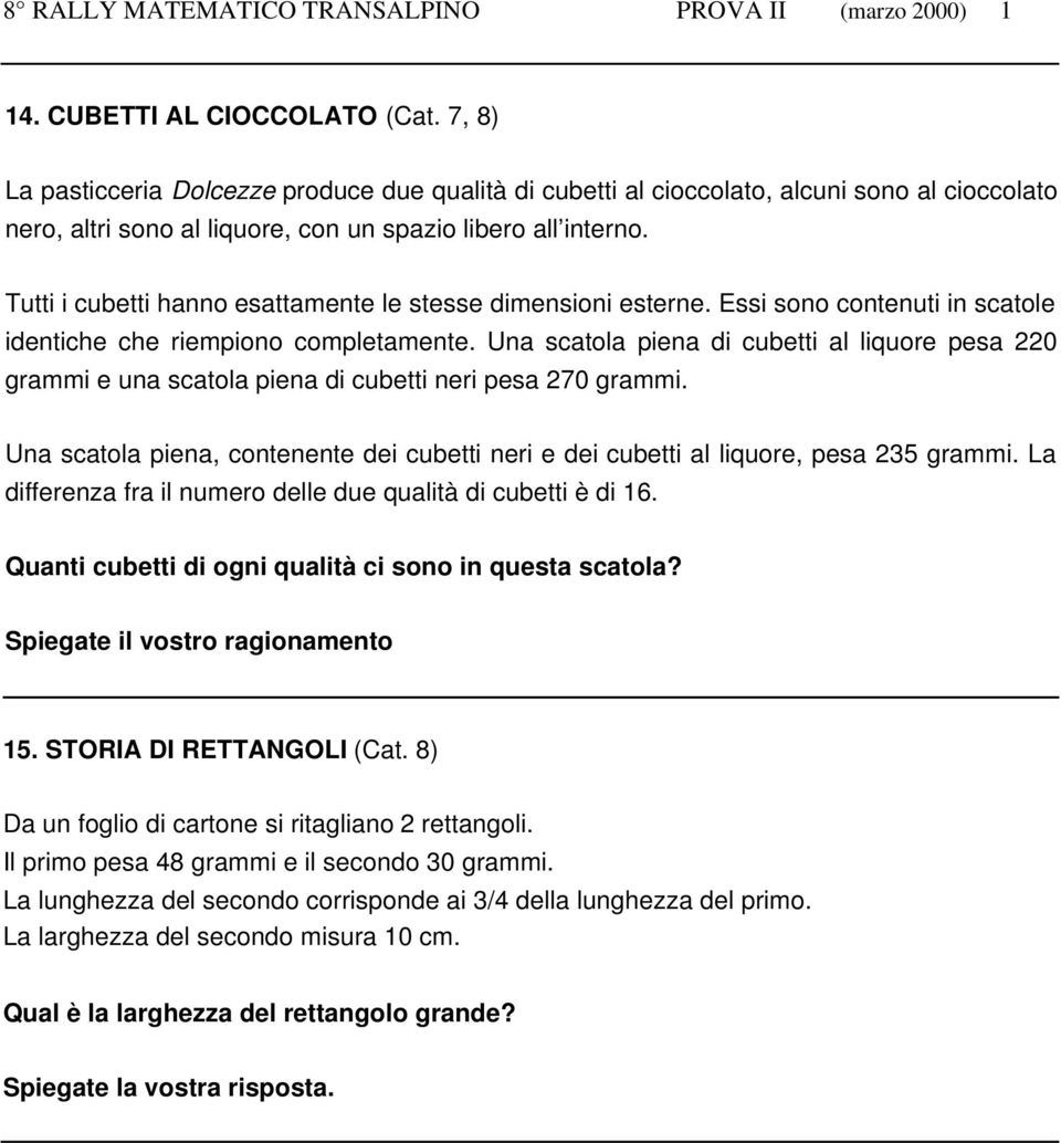 Una scatola piena di cubetti al liquore pesa 220 grammi e una scatola piena di cubetti neri pesa 270 grammi. Una scatola piena, contenente dei cubetti neri e dei cubetti al liquore, pesa 235 grammi.