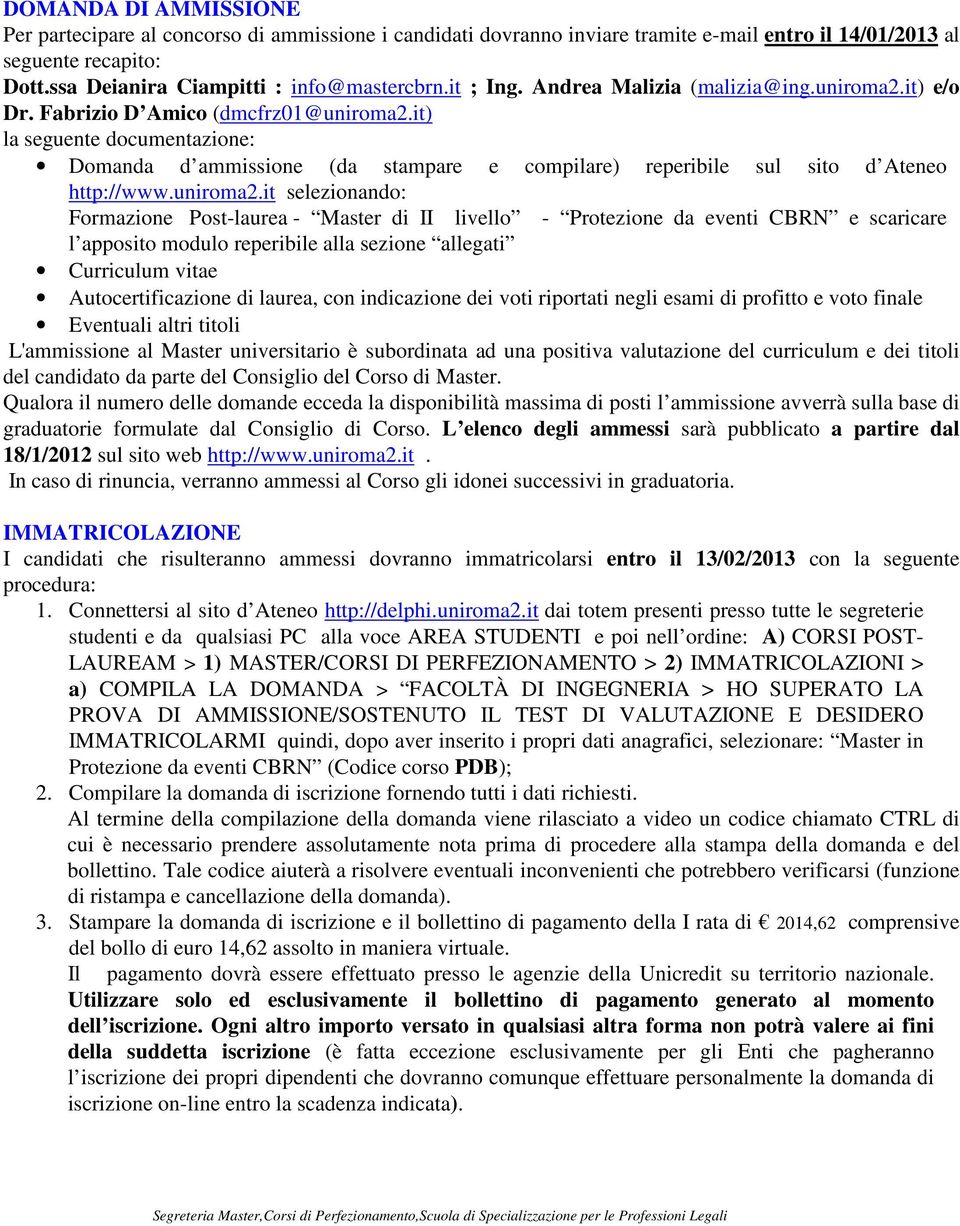 it) la seguente documentazione: Domanda d ammissione (da stampare e compilare) reperibile sul sito d Ateneo http://www.uniroma2.