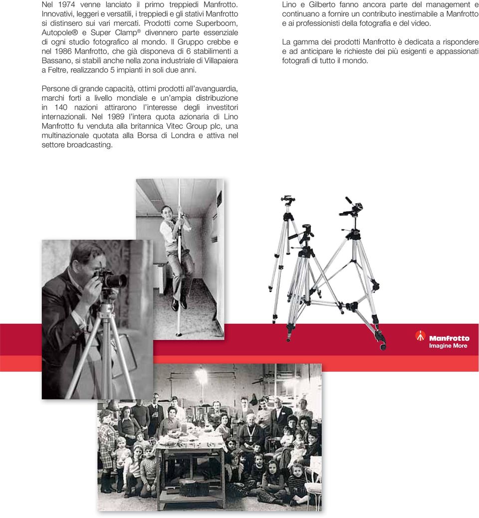 Il Gruppo crebbe e nel 1986 Manfrotto, che già disponeva di 6 stabilimenti a Bassano, si stabilì anche nella zona industriale di Villapaiera a Feltre, realizzando 5 impianti in soli due anni.