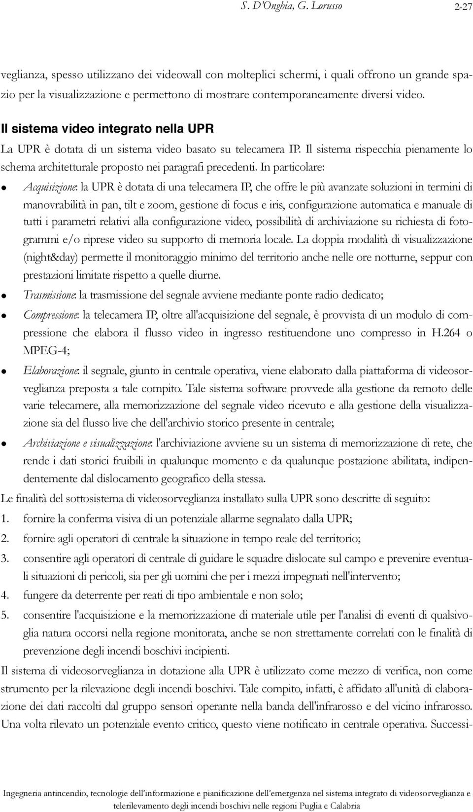 Il sistema video integrato nella UPR La UPR è dotata di un sistema video basato su telecamera IP. Il sistema rispecchia pienamente lo schema architetturale proposto nei paragrafi precedenti.