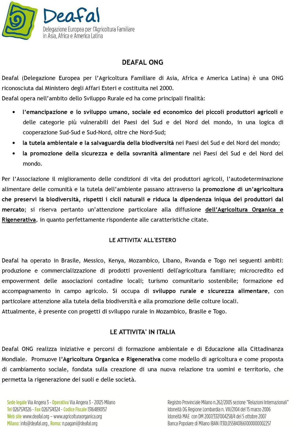 vulnerabili dei Paesi del Sud e del Nord del mondo, in una logica di cooperazione Sud-Sud e Sud-Nord, oltre che Nord-Sud; la tutela ambientale e la salvaguardia della biodiversità nei Paesi del Sud e