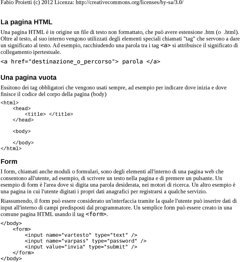 Ad esempio, racchiudendo una parola tra i tag <a> si attribuisce il significato di collegamento ipertestuale.