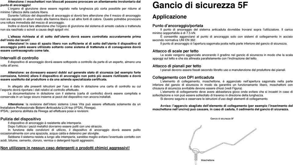 Durante l utilizzo del dispositivo di ancoraggio si dovrà fare attenzione che il mezzo di ancoraggio non sia esposto in alcun modo alla fiamma libera o ad altre fonti di calore.