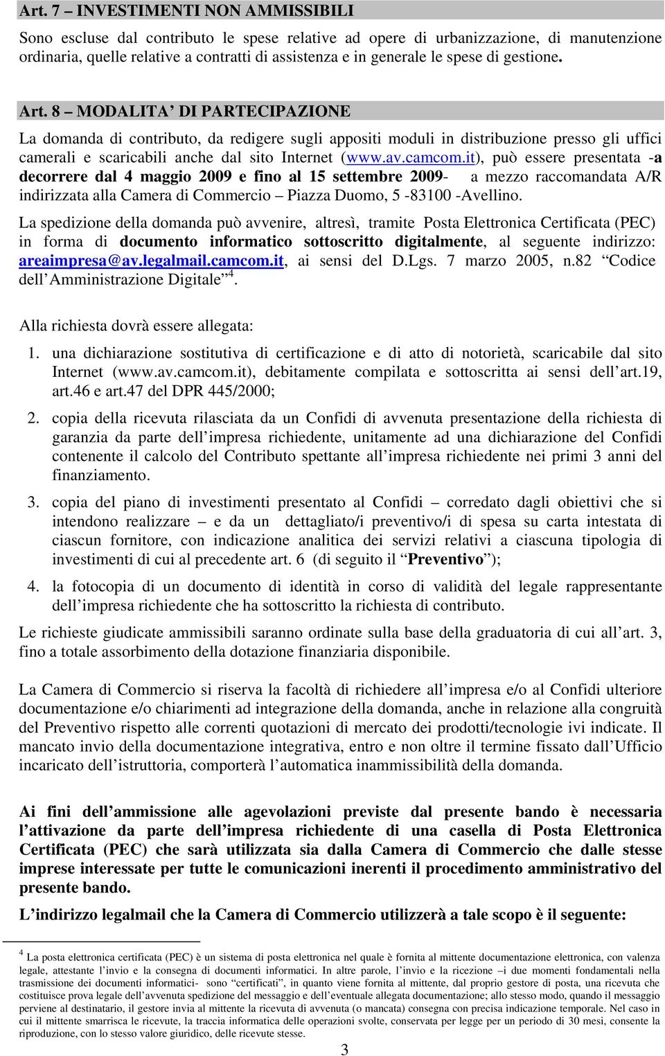 av.camcom.it), può essere presentata -a decorrere dal 4 maggio 2009 e fino al 15 settembre 2009- a mezzo raccomandata A/R indirizzata alla Camera di Commercio Piazza Duomo, 5-83100 -Avellino.