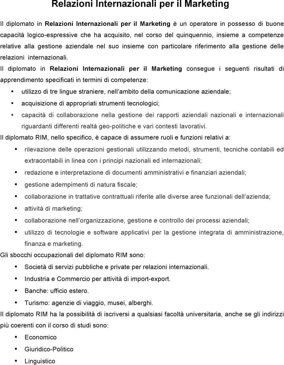 Il diplomato in Relazioni Internazionali per il Marketing consegue i seguenti risultati di apprendimento specificati in termini di competenze: utilizzo di tre lingue straniere, nell ambito della