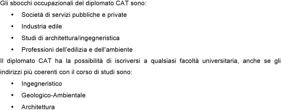 Il diplomato CAT ha la possibilità di iscriversi a qualsiasi facoltà universitaria, anche se