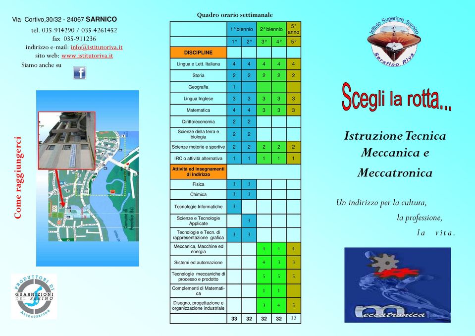 Italiana 4 4 4 4 4 Storia 2 2 2 Geografia 1 2 2 Come raggiungerci Lingua Inglese 3 3 3 3 3 Matematica 4 4 3 3 3 Diritto/economia 2 2 Scienze della terra e biologia 2 2 Scienze motorie e sportive 2 2