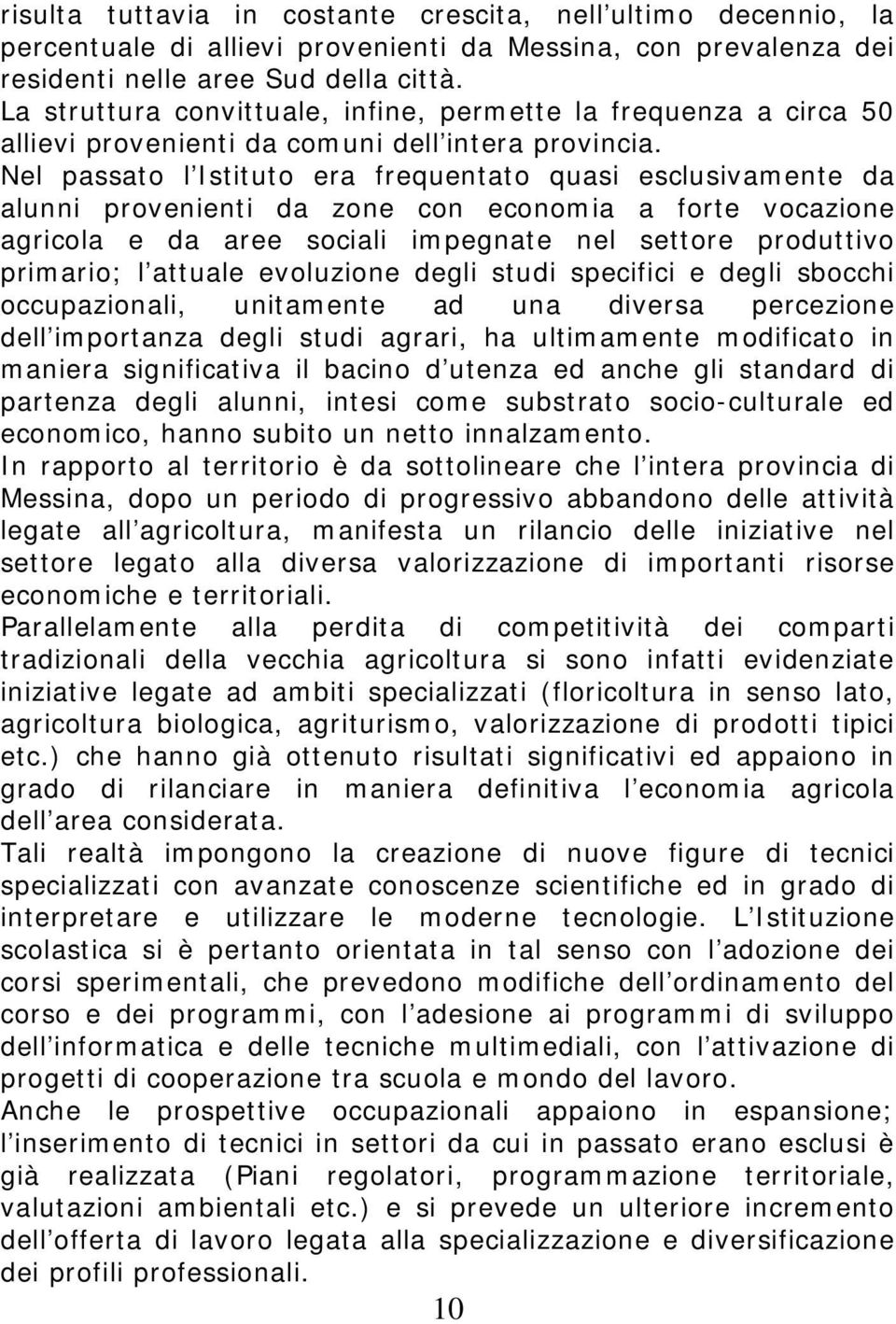 Nel passato l Istituto era frequentato quasi esclusivamente da alunni provenienti da zone con economia a forte vocazione agricola e da aree sociali impegnate nel settore produttivo primario; l