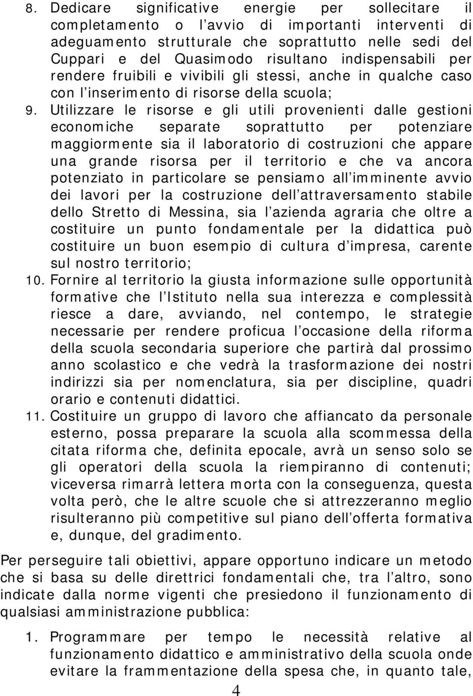 Utilizzare le risorse e gli utili provenienti dalle gestioni economiche separate soprattutto per potenziare maggiormente sia il laboratorio di costruzioni che appare una grande risorsa per il