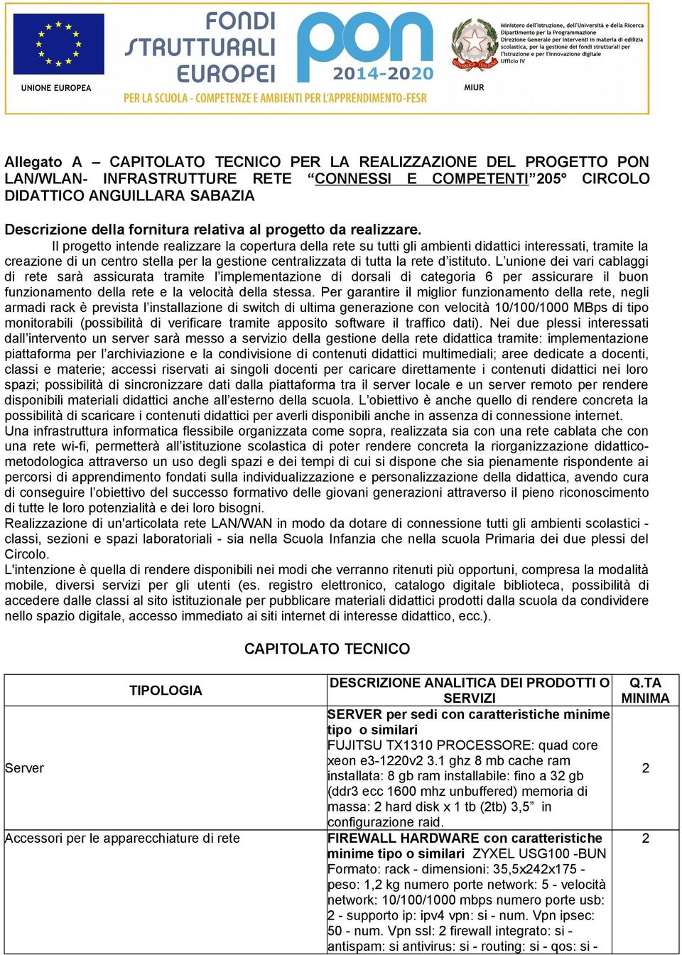 Il progetto intende realizzare la copertura della rete su tutti gli ambienti didattici interessati, tramite la creazione di un centro stella per la gestione centralizzata di tutta la rete d istituto.