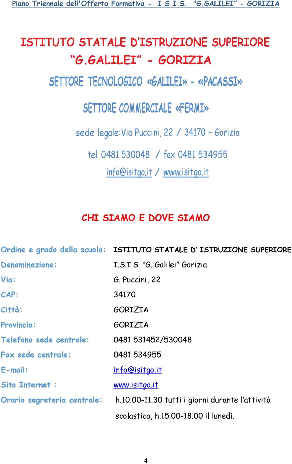 isitgo.it CHI SIAMO E DOVE SIAMO Ordine e grado della scuola: ISTITUTO STATALE D ISTRUZIONE SUPERIORE Denominazione: I.S.I.S. G. Galilei Gorizia Via: G.