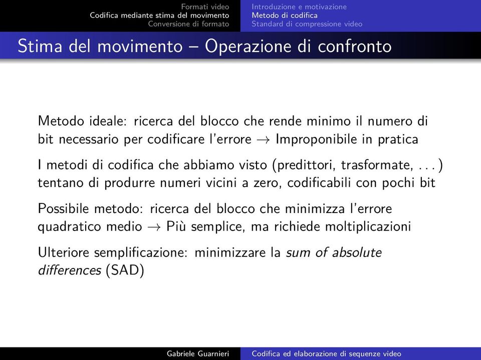 .. ) tentano di produrre numeri vicini a zero, codificabili con pochi bit Possibile metodo: ricerca del blocco che minimizza l