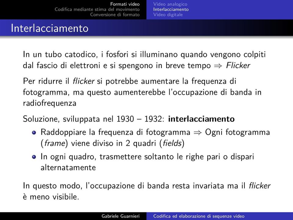 banda in radiofrequenza Soluzione, sviluppata nel 1930 1932: interlacciamento Raddoppiare la frequenza di fotogramma Ogni fotogramma (frame) viene diviso in 2