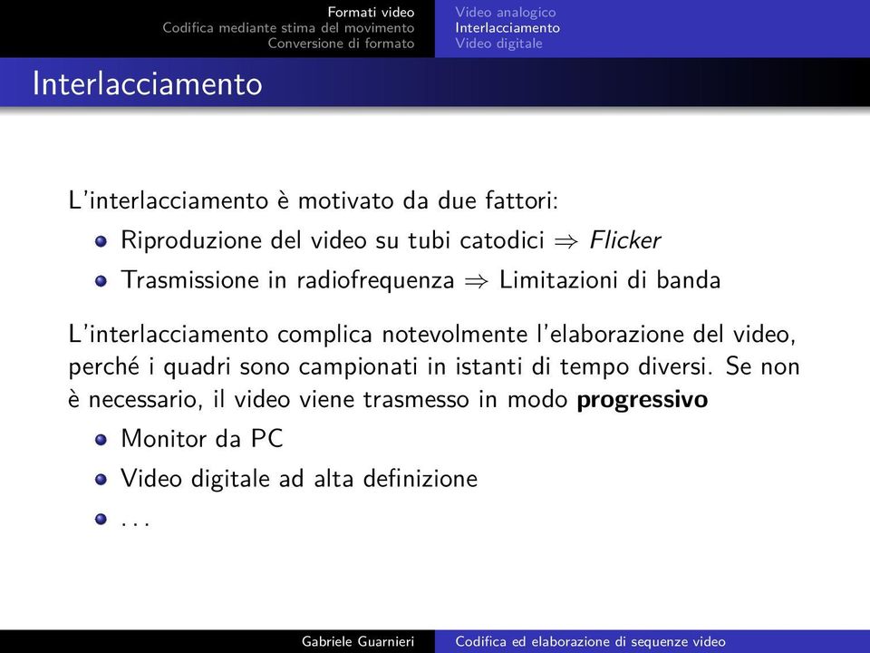 interlacciamento complica notevolmente l elaborazione del video, perché i quadri sono campionati in istanti di tempo