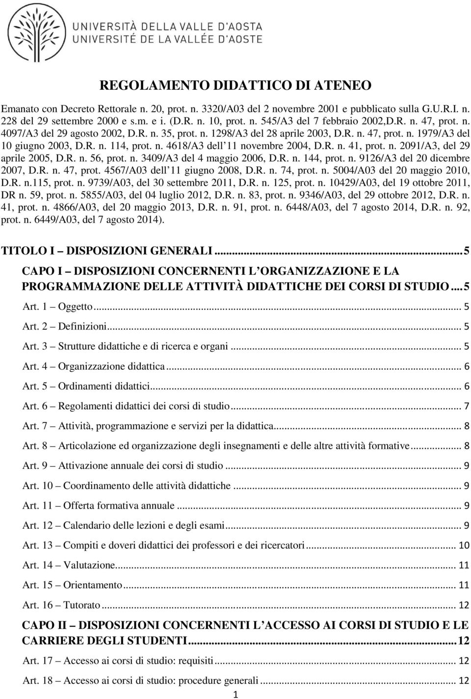 R. n. 41, prot. n. 2091/A3, del 29 aprile 2005, D.R. n. 56, prot. n. 3409/A3 del 4 maggio 2006, D.R. n. 144, prot. n. 9126/A3 del 20 dicembre 2007, D.R. n. 47, prot. 4567/A03 dell 11 giugno 2008, D.R. n. 74, prot.