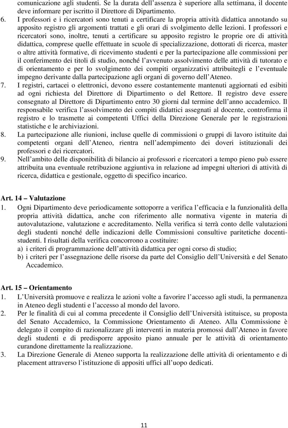 I professori e ricercatori sono, inoltre, tenuti a certificare su apposito registro le proprie ore di attività didattica, comprese quelle effettuate in scuole di specializzazione, dottorati di