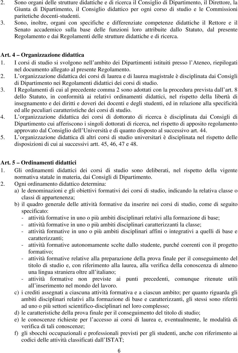 Sono, inoltre, organi con specifiche e differenziate competenze didattiche il Rettore e il Senato accademico sulla base delle funzioni loro attribuite dallo Statuto, dal presente Regolamento e dai