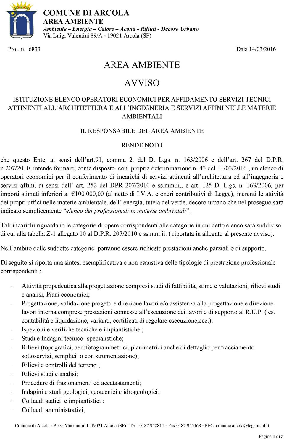 IL RESPONSABILE DEL AREA AMBIENTE RENDE NOTO che questo Ente, ai sensi dell art.91, comma 2, del D. L.gs. n. 163/2006 e dell art. 267 del D.P.R. n.207/2010, intende formare, come disposto con propria determinazione n.