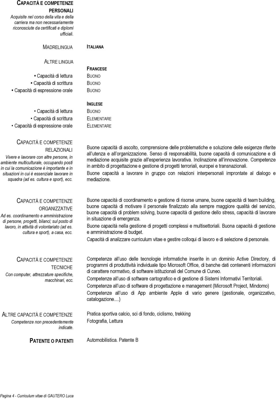 ELEMENTARE ELEMENTARE RELAZIONALI Vivere e lavorare con altre persone, in ambiente multiculturale, occupando posti in cui la comunicazione è importante e in situazioni in cui è essenziale lavorare in