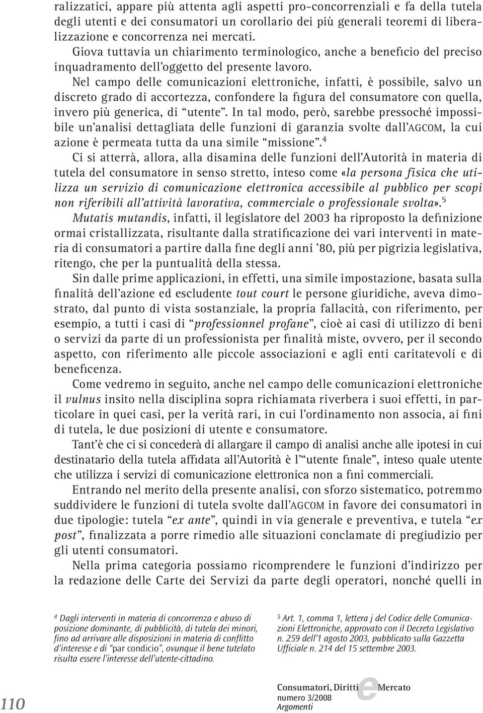 Nl campo dll comunicazioni lttronich, infatti, è possibil, salvo un discrto grado di accortzza, confondr la figura dl consumator con qulla, invro più gnrica, di utnt.