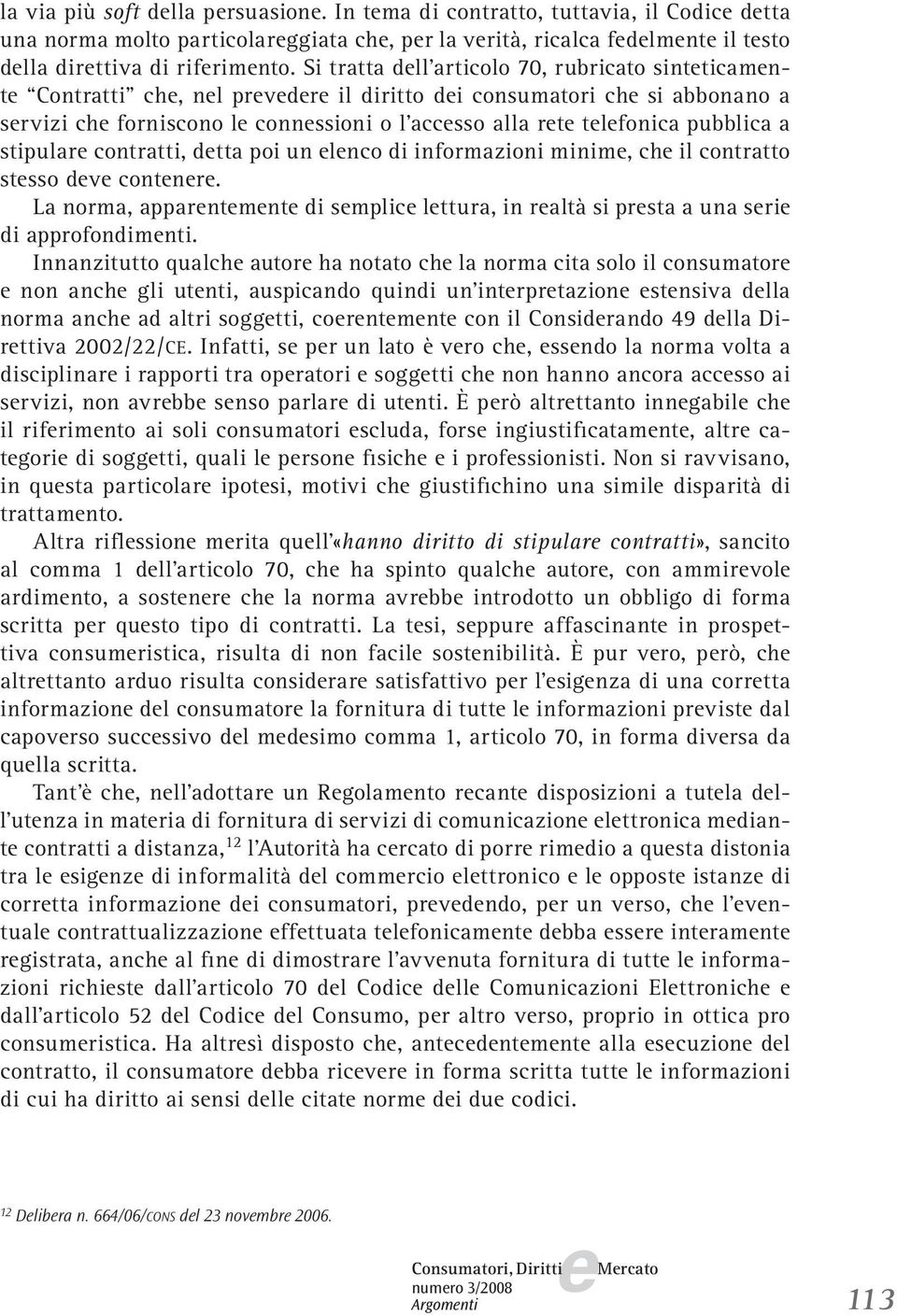 contratti, dtta poi un lnco di informazioni minim, ch il contratto stsso dv contnr. La norma, apparntmnt di smplic lttura, in raltà si prsta a una sri di approfondimnti.