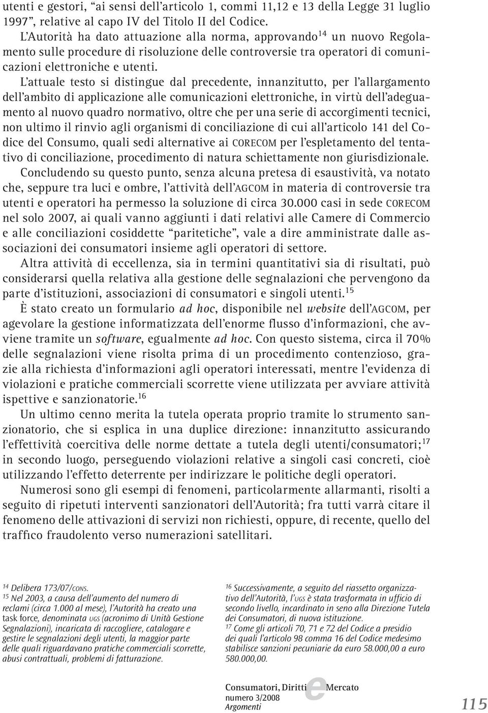 L attual tsto si distingu dal prcdnt, innanzitutto, pr l allargamnto dll ambito di applicazion all comunicazioni lttronich, in virtù dll adguamnto al nuovo quadro normativo, oltr ch pr una sri di