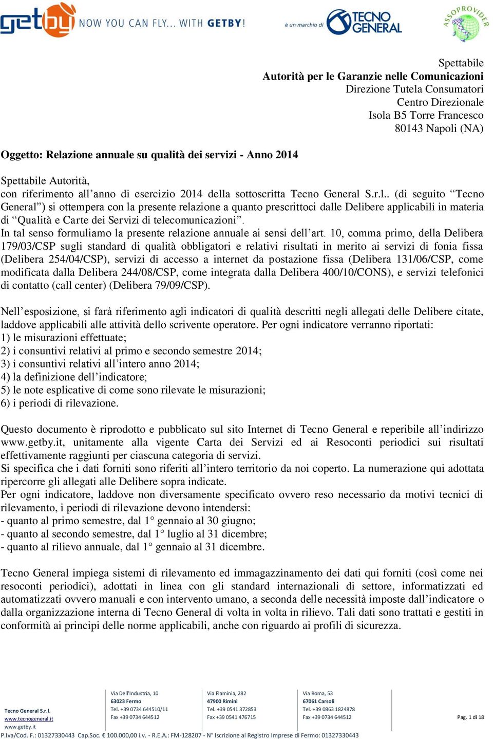 (di seguito Tecno General ) si ottempera con la presente relazione a quanto prescrittoci dalle Delibere applicabili in materia di Qualità e Carte dei Servizi di telecomunicazioni.