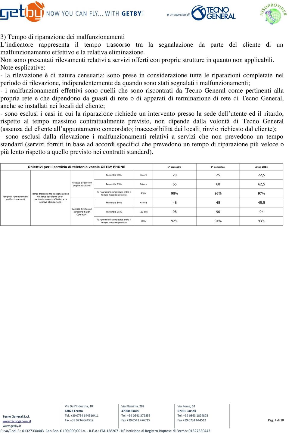 - la rilevazione è di natura censuaria: sono prese in considerazione tutte le riparazioni completate nel periodo di rilevazione, indipendentemente da quando sono stati segnalati i malfunzionamenti; -