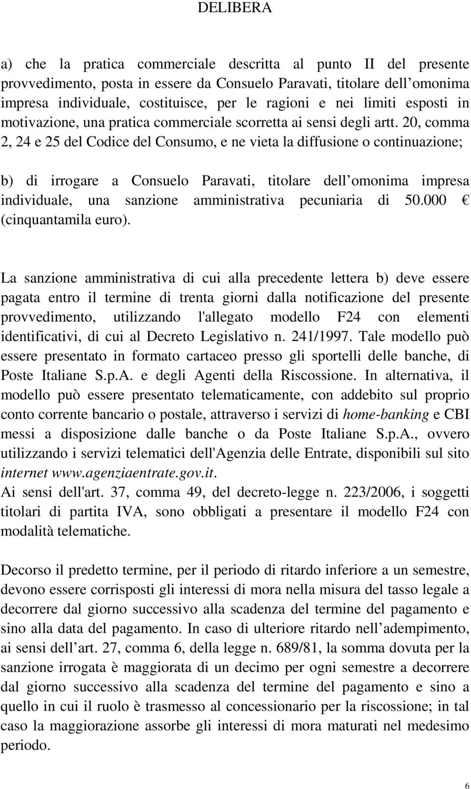 20, comma 2, 24 e 25 del Codice del Consumo, e ne vieta la diffusione o continuazione; b) di irrogare a Consuelo Paravati, titolare dell omonima impresa individuale, una sanzione amministrativa