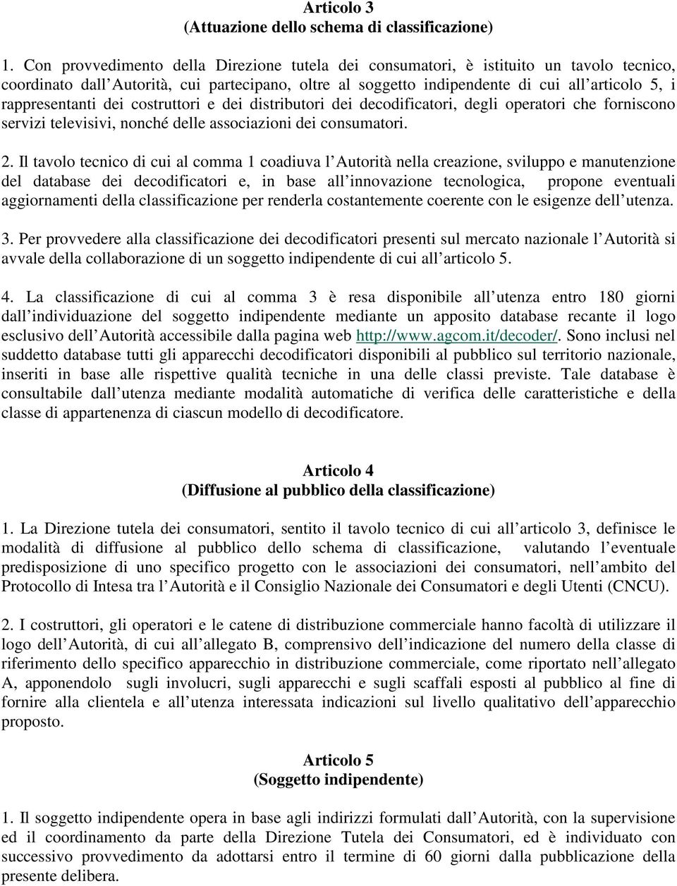 rappresentanti dei costruttori e dei distributori dei decodificatori, degli operatori che forniscono servizi televisivi, nonché delle associazioni dei consumatori. 2.