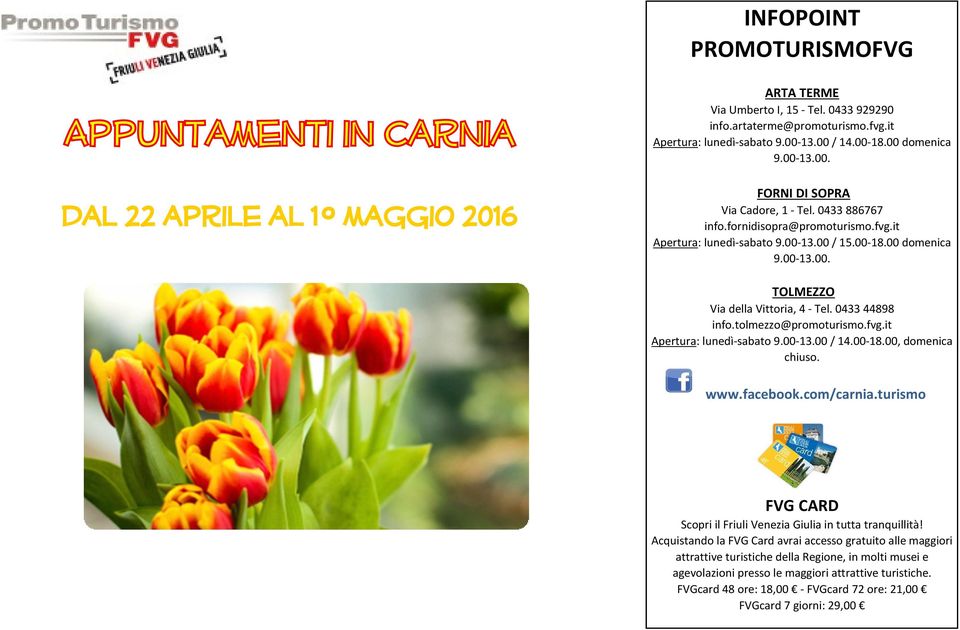 00-18.00 domenica 9.00-13.00. Via della Vittoria, 4 - Tel. 0433 44898 info.tolmezzo@promoturismo.fvg.it Apertura: lunedì-sabato 9.00-13.00 / 14.00-18.00, domenica chiuso. www.facebook.com/carnia.