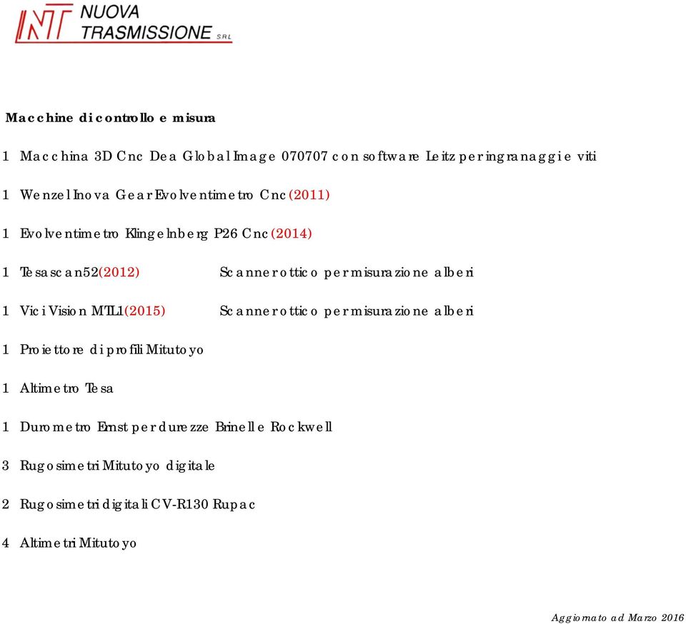 Vision MTL1(2015) Scanner ottico per misurazione alberi 1 Proiettore di profili Mitutoyo 1 Altimetro Tesa 1 Durometro Ernst per