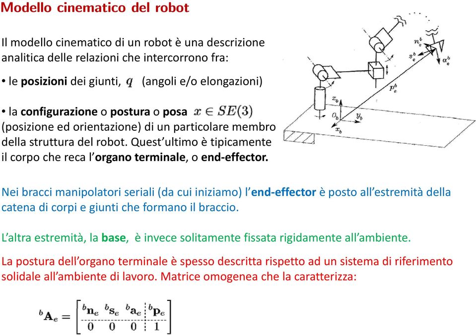 Nei bracci manipolatori seriali (da cui iniziamo) l end effector è posto all estremità della catena di corpi e giunti che formano il braccio.