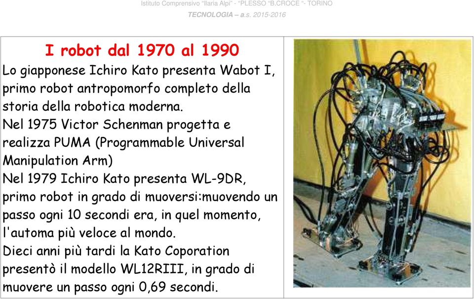 Nel 1975 Victor Schenman progetta e realizza PUMA (Programmable Universal Manipulation Arm) Nel 1979 Ichiro Kato presenta