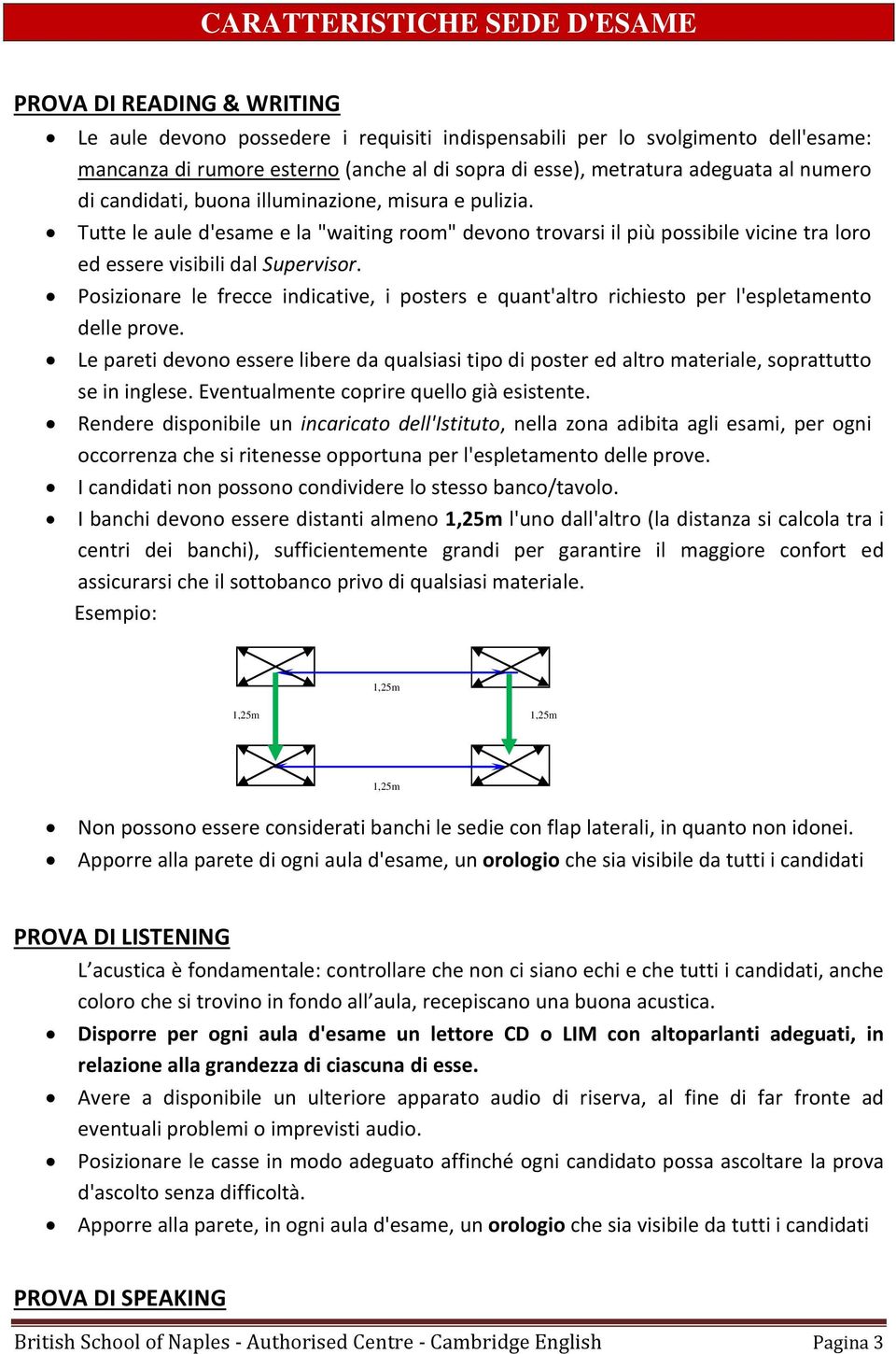 Tutte le aule d'esame e la "waiting room" devono trovarsi il più possibile vicine tra loro ed essere visibili dal Supervisor.