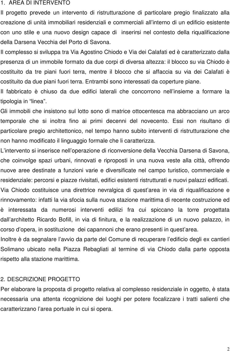 Il complesso si sviluppa tra Via Agostino Chiodo e Via dei Calafati ed è caratterizzato dalla presenza di un immobile formato da due corpi di diversa altezza: il blocco su via Chiodo è costituito da