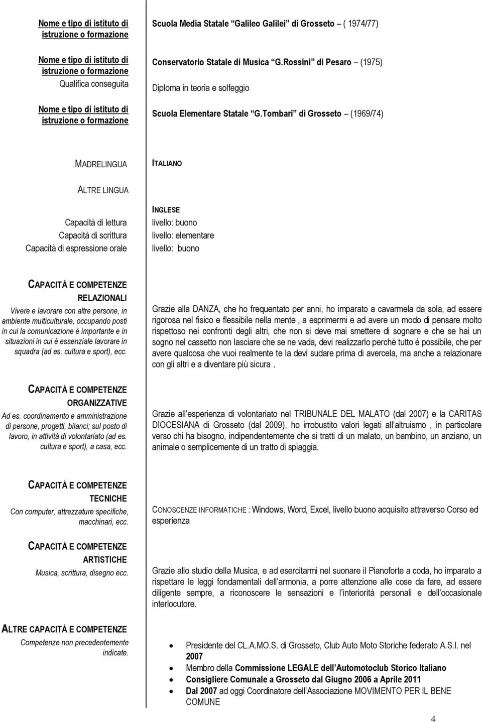 RELAZIONALI Vivere e lavorare con altre persone, in ambiente multiculturale, occupando posti in cui la comunicazione è importante e in situazioni in cui è essenziale lavorare in squadra (ad es.